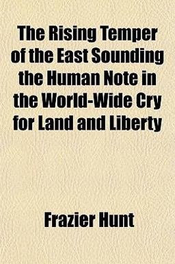 The Rising Temper of the East Sounding the Human Note in the World-Wide Cry for Land and Liberty