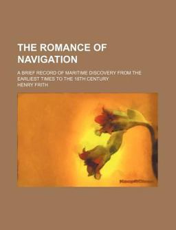 The Romance of Navigation; a Brief Record of Maritime Discovery from the Earliest Times to the 18th Century