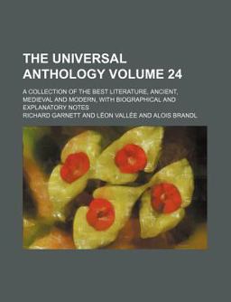 The Universal Anthology; a Collection of the Best Literature, Ancient, Mediã¦Val and Modern