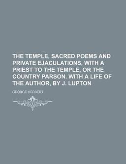 The Temple, Sacred Poems and Private Ejaculations, with a Priest to the Temple, or the Country Parson with a Life of the Author, by J Lupton