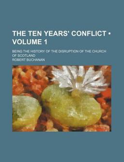 The Ten Years' Conflict; Being the History of the Disruption of the Church of Scotland