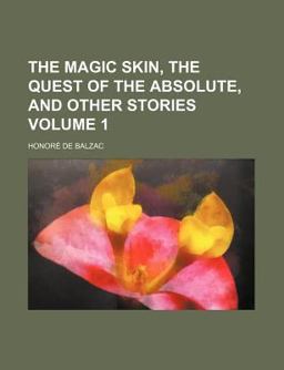 The Works of Honorã© de Balzac; the Magic Skin, the Quest of the Absolute, and Other Stories