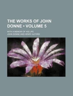 The Works of John Donne; with a Memoir of His Life
