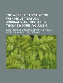 The Works of Lord Byron, with His Letters and Journals, and His Life by Thomas Moore