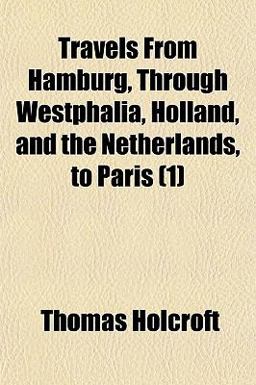 Travels from Hamburg, Through Westphalia, Holland, and the Netherlands, to Paris