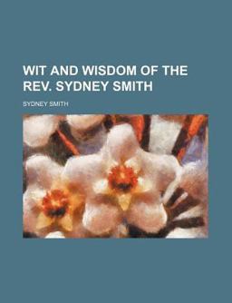 Wit and Wisdom of the Rev Sydney Smith Wit and Wisdom of the Rev Sydney Smith