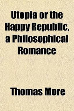 Utopia or the Happy Republic, a Philosophical Romance