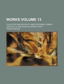 Works; Collected and Edited by James Spedding, Robert Leslie Ellis, and Douglas Denon Heath