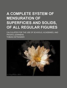 A Complete System of Mensuration of Superficies and Solids, of All Regular Figures