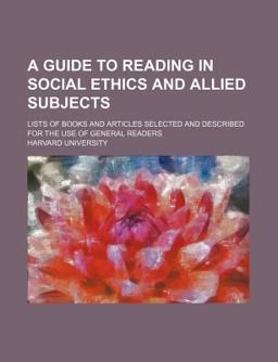 A Guide to Reading in Social Ethics and Allied Subjects; Lists of Books and Articles Selected and Described for the Use of General Readers