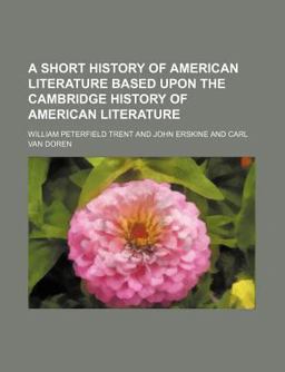 A Short History of American Literature Based upon the Cambridge History of American Literature