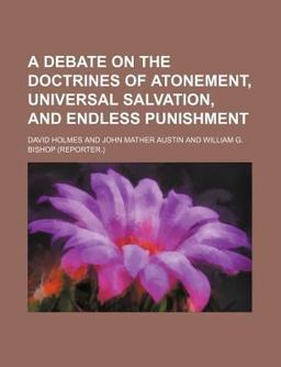 A Debate on the Doctrines of Atonement, Universal Salvation, and Endless Punishment