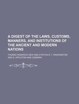 A Digest of the Laws, Customs, Manners, and Institutions of the Ancient and Modern Nations