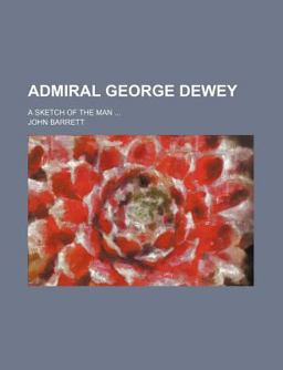 Admiral George Dewey; a Sketch of the Man