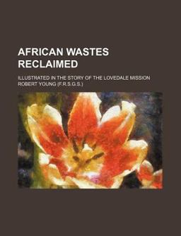 African Wastes Reclaimed; Illustrated in the Story of the Lovedale Mission