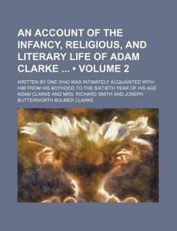 An Account of the Infancy, Religious, and Literary Life of Adam Clarke