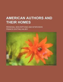 American Authors and Their Homes; Personal Descriptions and Interviews
