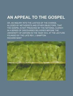 An Appeal to the Gospel, or, an Inquiry into the Justice of the Charge, Alleged by Methodists and Other Objectors, That the Gospel Is Not