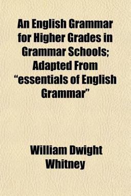 An English Grammar for Higher Grades in Grammar Schools; Adapted from Essentials of English Grammar