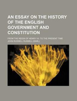 An Essay on the History of the English Government and Constitution, from the Reign of Henry Vii to the Present Time