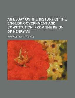 An Essay on the History of the English Government and Constitution, from the Reign of Henry Vii