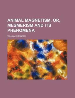 Animal Magnetism, or, Mesmerism and Its Phenomen
