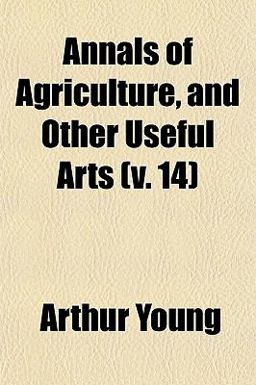Annals of Agriculture, and Other Useful Arts Annals of Agriculture, and Other Useful Arts
