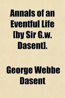 Annals of an Eventful Life [by Sir G W Dasent]