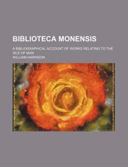 Biblioteca Monensis; a Bibliographical Account of Works Relating to the Isle of Man Biblioteca Monensis; a Bibliographical Account of Works Relating to the Isle of Man