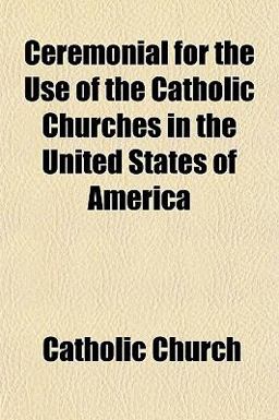Ceremonial for the Use of the Catholic Churches in the United States of Americ