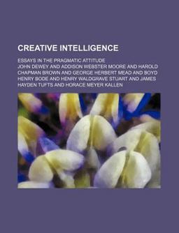 Creative Intelligence; Essays in the Pragmatic Attitude
