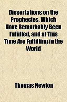 Dissertations on the Prophecies, Which Have Remarkably Been Fulfilled, and at This Time Are Fulfilling in the World