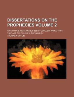 Dissertations on the Prophecies; Which Have Remarkably Been Fulfilled, and at This Time Are Fulfilling in the World