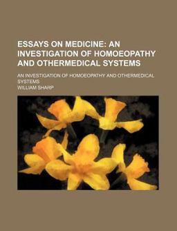 Essays on Medicine; an Investigation of Homoeopathy and Othermedical Systems