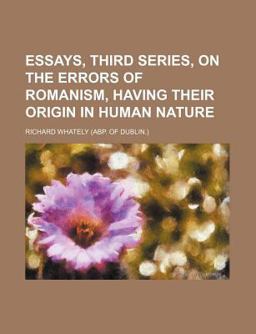 Essays, Third Series, on the Errors of Romanism, Having Their Origin in Human Nature