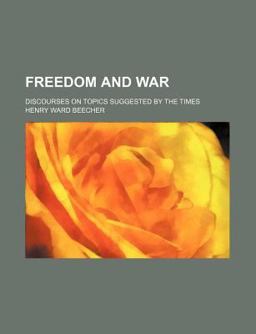 Freedom and War; Discourses on Topics Suggested by the Times