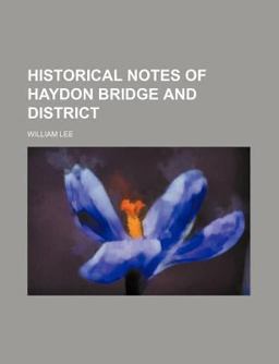 Historical Notes of Haydon Bridge and District