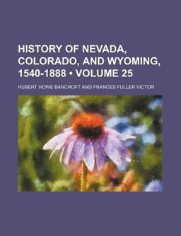 History of Nevada, Colorado, and Wyoming, 1540-1888
