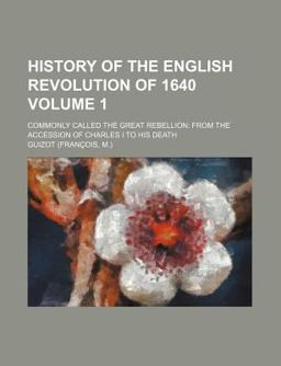 History of the English Revolution of 1640; Commonly Called the Great Rebellion History of the English Revolution of 1640; Commonly Called the Great Rebellion