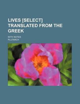 Lives [Select] Translated from the Greek; with Notes