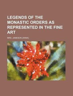 Legends of the Monastic Orders As Represented in the Fine Art