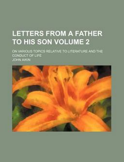 Letters from a Father to His Son, on Various Topics, Relative to Literature and the Conduct of Life