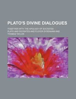 Plato's Divine Dialogues; Together with the Apology of Socrates