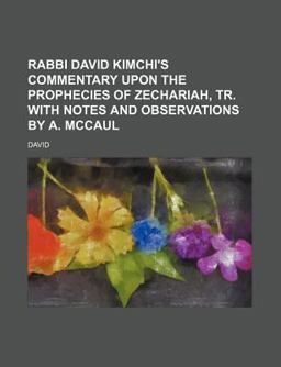 Rabbi David Kimchi's Commentary upon the Prophecies of Zechariah, Tr with Notes and Observations by a Mccaul