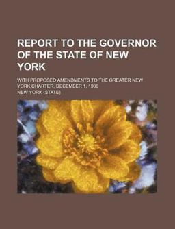 Report to the Governor of the State of New York; with Proposed Amendments to the Greater New York Charter December 1 1900
