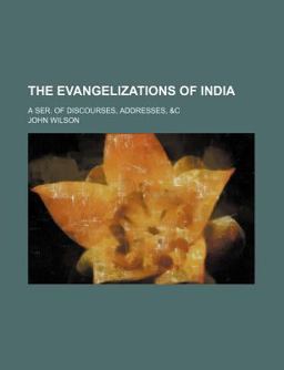The Evangelizations of India; a Ser of Discourses, Addresses