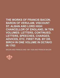 The Works of Francis Bacon, Baron of Verulam, Viscount St Alban and Lord High Chancellor of England, In