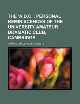 The 'A D C ', Personal Reminiscences of the University Amateur Dramatic Club, Cambridge