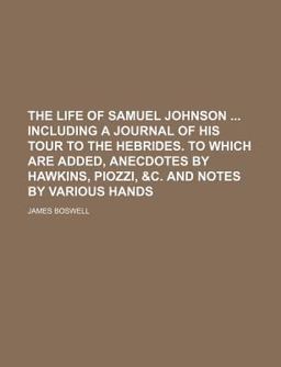 The Life of Samuel Johnson Including a Journal of His Tour to the Hebrides to Which Are Added, Anecdotes by Hawkins, Piozzi