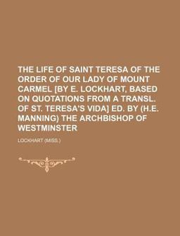 The Life of Saint Teresa of the Order of Our Lady of Mount Carmel [by E Lockhart, Based on Quotations from a Transl of St Teresa's Vida] Ed